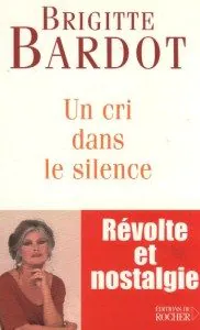 "Un cri dans le silence" de Brigitte Bardot -  Editions du Rocher