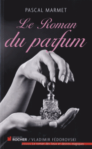 "Le roman du parfum" de Pascal Marmet - Editions du Rocher
