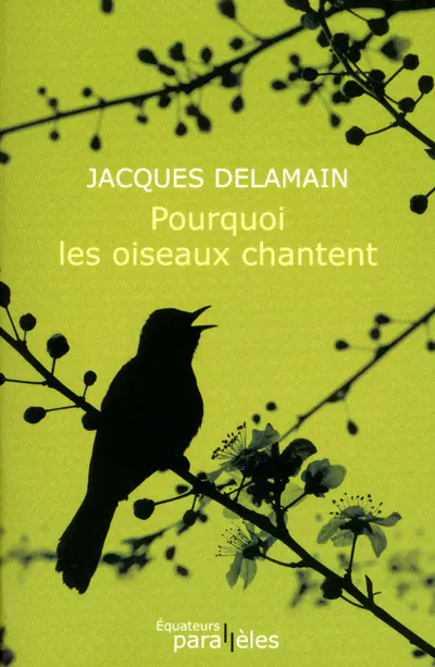 Pourquoi les oiseaux chantent Jacques Delamain