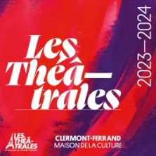 Les Théâtrales de Clermont-Ferrand MAISON DE LA CULTURE CLERMONT FERRAND