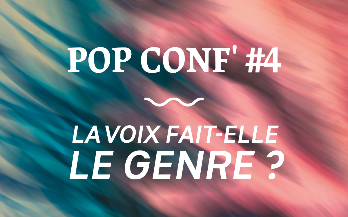 POP CONF’ #4: La voix fait-elle le genre ? La Pop Paris
